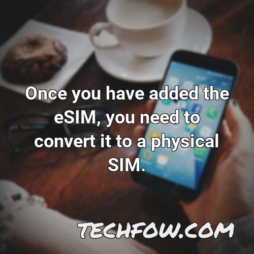once you have added the esim you need to convert it to a physical sim
