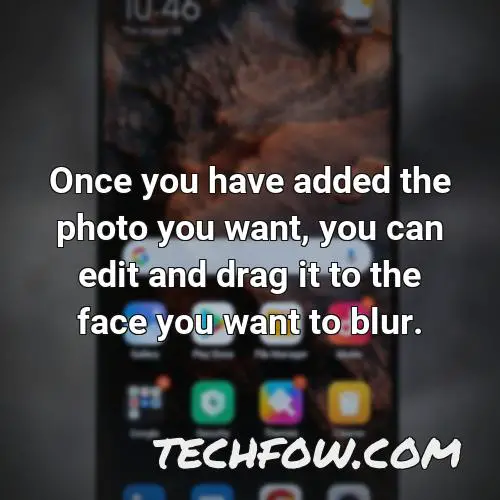 once you have added the photo you want you can edit and drag it to the face you want to blur