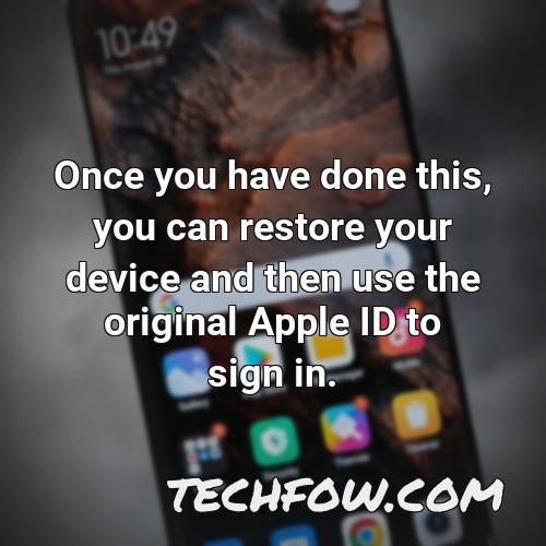 once you have done this you can restore your device and then use the original apple id to sign in