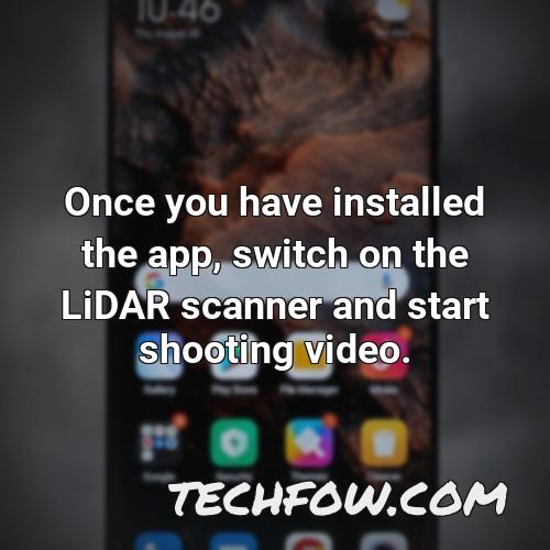once you have installed the app switch on the lidar scanner and start shooting video