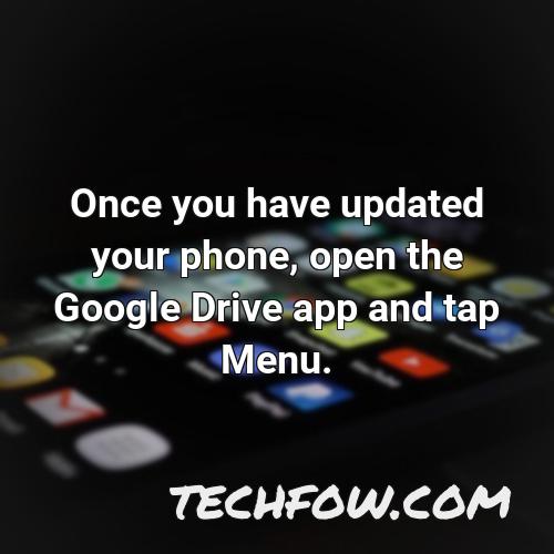 once you have updated your phone open the google drive app and tap menu