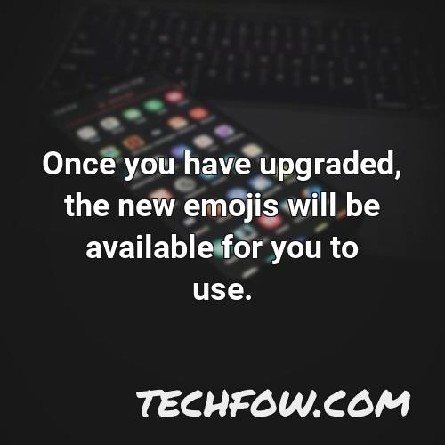 once you have upgraded the new emojis will be available for you to use