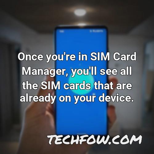 once you re in sim card manager you ll see all the sim cards that are already on your device
