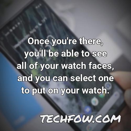 once you re there you ll be able to see all of your watch faces and you can select one to put on your watch