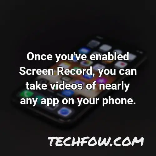 once you ve enabled screen record you can take videos of nearly any app on your phone