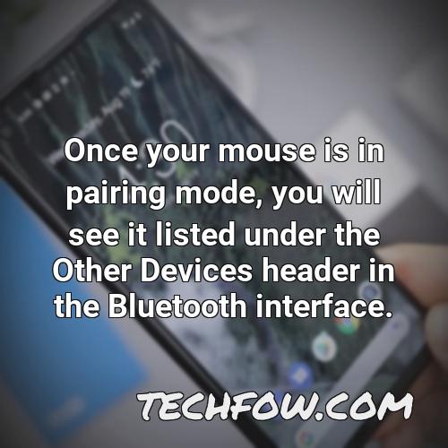 once your mouse is in pairing mode you will see it listed under the other devices header in the bluetooth interface