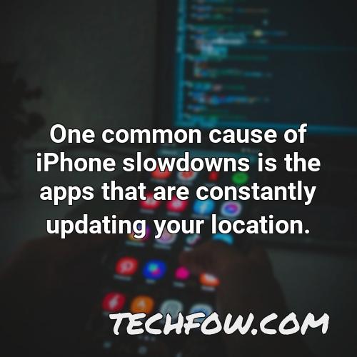one common cause of iphone slowdowns is the apps that are constantly updating your location
