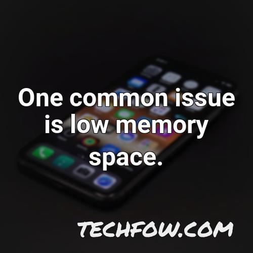 one common issue is low memory space