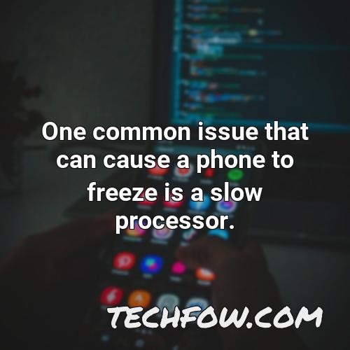 one common issue that can cause a phone to freeze is a slow processor