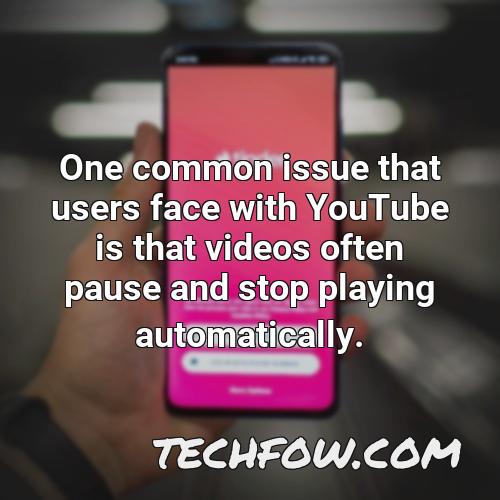 one common issue that users face with youtube is that videos often pause and stop playing automatically