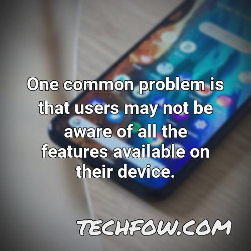 one common problem is that users may not be aware of all the features available on their device