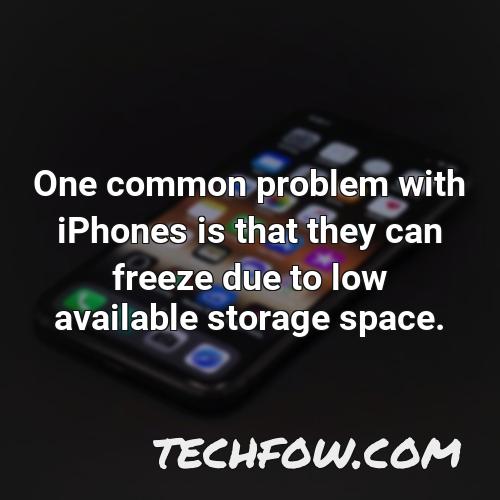 one common problem with iphones is that they can freeze due to low available storage space