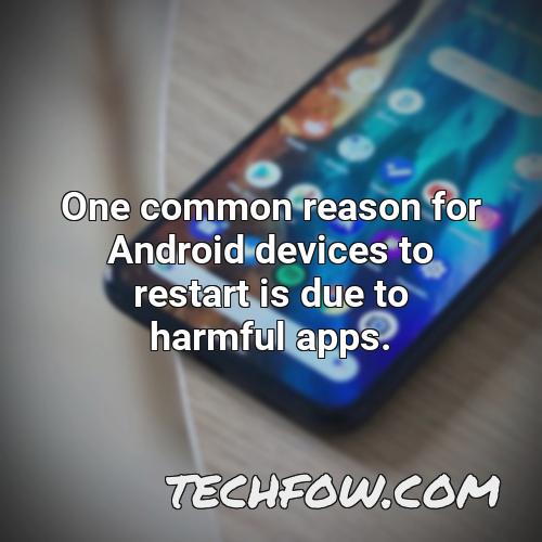 one common reason for android devices to restart is due to harmful apps