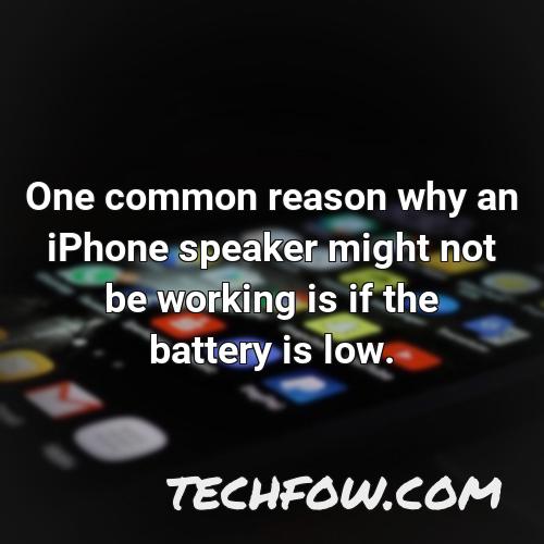one common reason why an iphone speaker might not be working is if the battery is low