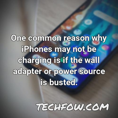 one common reason why iphones may not be charging is if the wall adapter or power source is busted