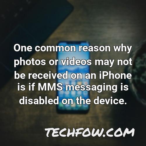 one common reason why photos or videos may not be received on an iphone is if mms messaging is disabled on the device