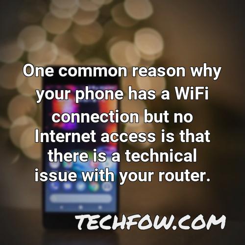 one common reason why your phone has a wifi connection but no internet access is that there is a technical issue with your router
