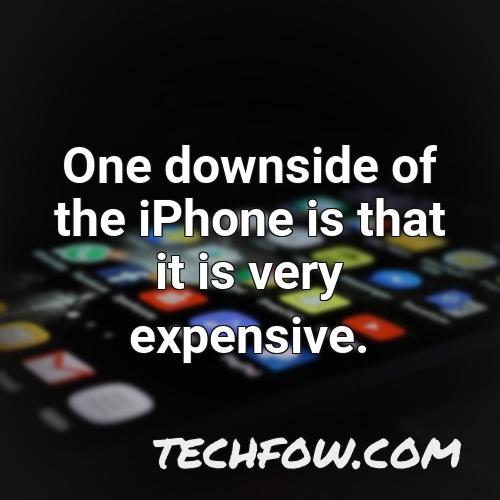 one downside of the iphone is that it is very