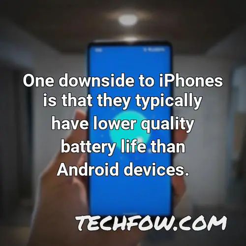 one downside to iphones is that they typically have lower quality battery life than android devices
