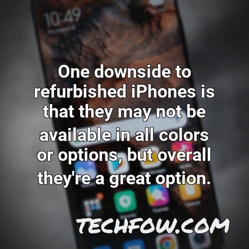one downside to refurbished iphones is that they may not be available in all colors or options but overall they re a great option
