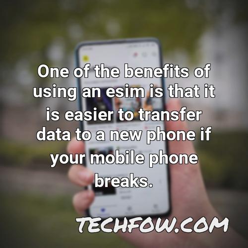 one of the benefits of using an esim is that it is easier to transfer data to a new phone if your mobile phone breaks