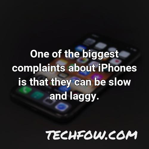one of the biggest complaints about iphones is that they can be slow and laggy