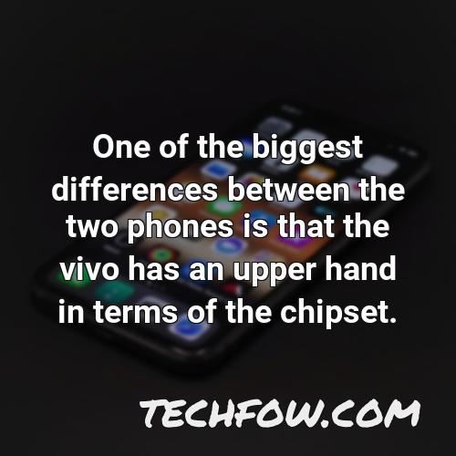 one of the biggest differences between the two phones is that the vivo has an upper hand in terms of the chipset