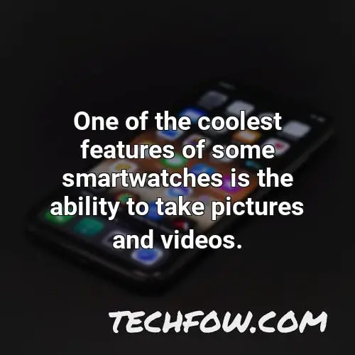 one of the coolest features of some smartwatches is the ability to take pictures and videos