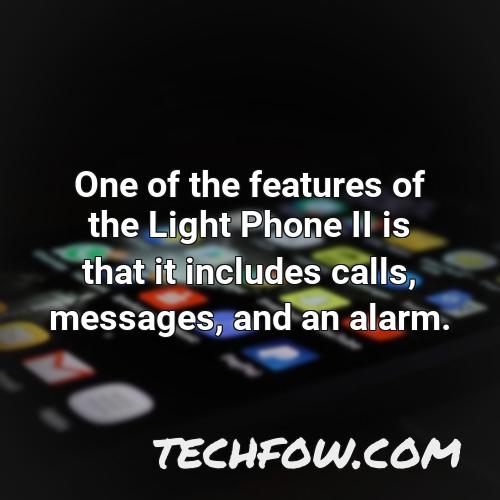 one of the features of the light phone ii is that it includes calls messages and an alarm 1