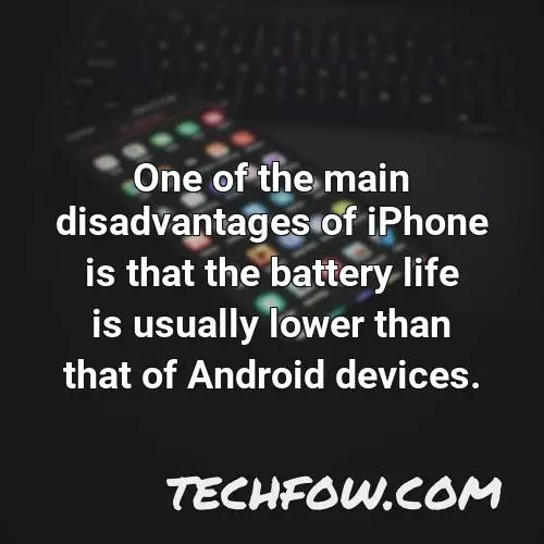 one of the main disadvantages of iphone is that the battery life is usually lower than that of android devices