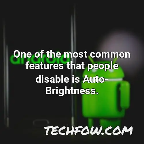 one of the most common features that people disable is auto brightness