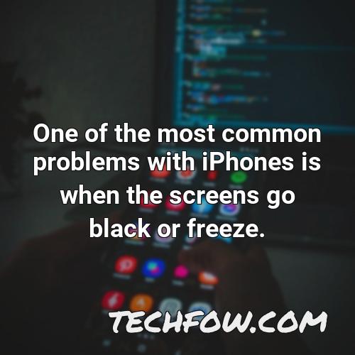 one of the most common problems with iphones is when the screens go black or freeze