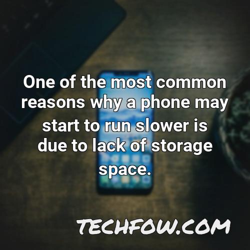 one of the most common reasons why a phone may start to run slower is due to lack of storage space