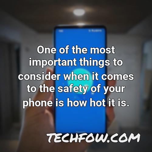 one of the most important things to consider when it comes to the safety of your phone is how hot it is