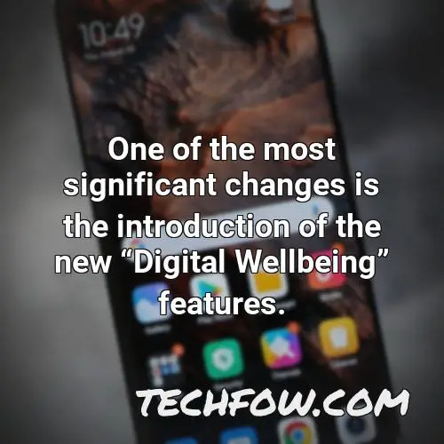one of the most significant changes is the introduction of the new digital wellbeing features