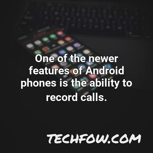 one of the newer features of android phones is the ability to record calls