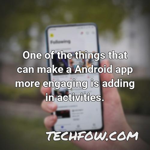 one of the things that can make a android app more engaging is adding in activities