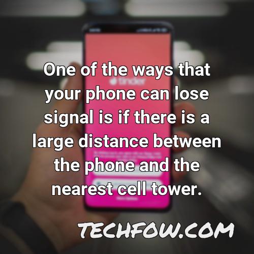 one of the ways that your phone can lose signal is if there is a large distance between the phone and the nearest cell tower