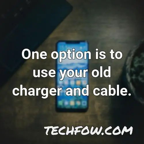 one option is to use your old charger and cable