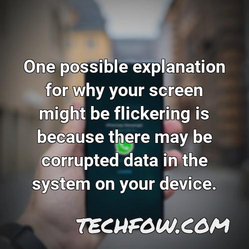 one possible explanation for why your screen might be flickering is because there may be corrupted data in the system on your device