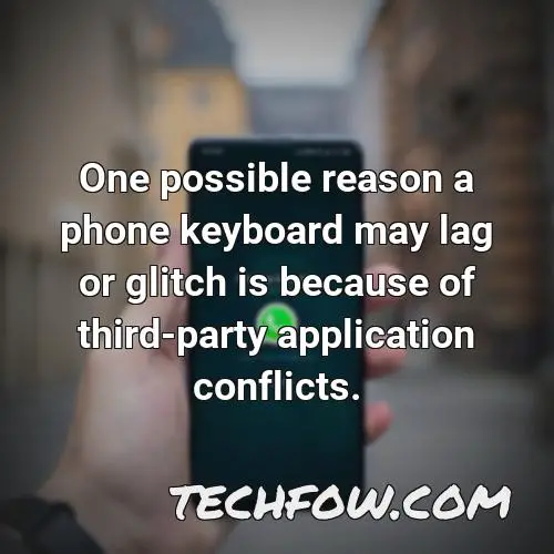 one possible reason a phone keyboard may lag or glitch is because of third party application conflicts