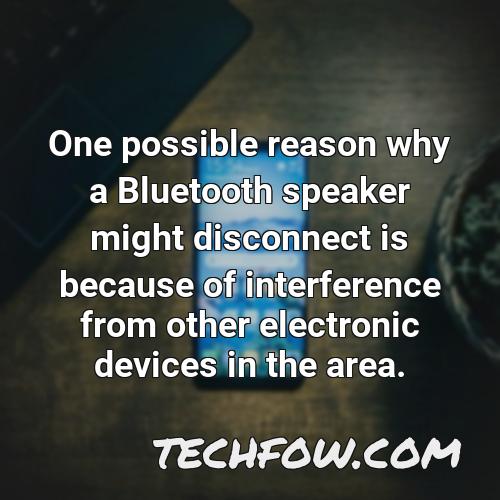 one possible reason why a bluetooth speaker might disconnect is because of interference from other electronic devices in the area
