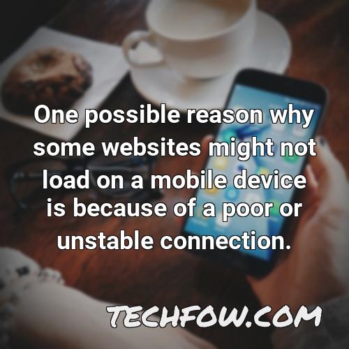 one possible reason why some websites might not load on a mobile device is because of a poor or unstable connection