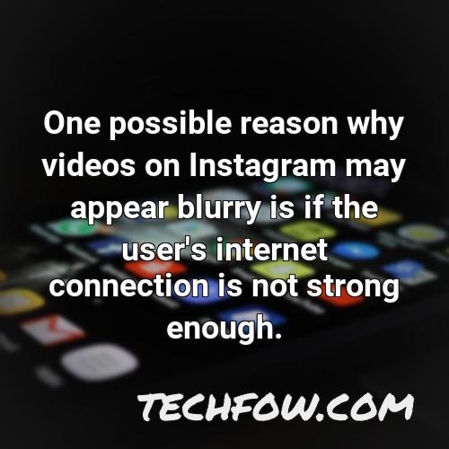 one possible reason why videos on instagram may appear blurry is if the user s internet connection is not strong enough