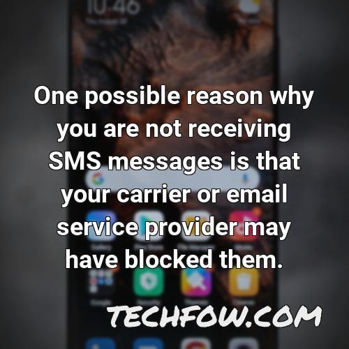 one possible reason why you are not receiving sms messages is that your carrier or email service provider may have blocked them 1