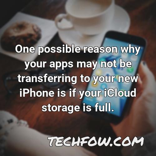 one possible reason why your apps may not be transferring to your new iphone is if your icloud storage is full