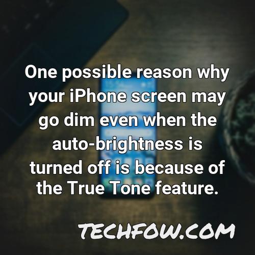 one possible reason why your iphone screen may go dim even when the auto brightness is turned off is because of the true tone feature