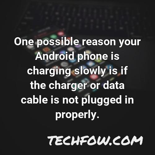 one possible reason your android phone is charging slowly is if the charger or data cable is not plugged in properly