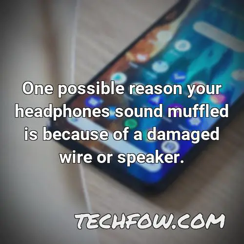 one possible reason your headphones sound muffled is because of a damaged wire or speaker
