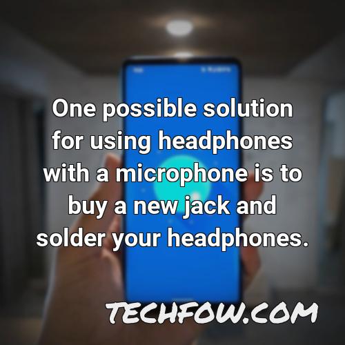 one possible solution for using headphones with a microphone is to buy a new jack and solder your headphones